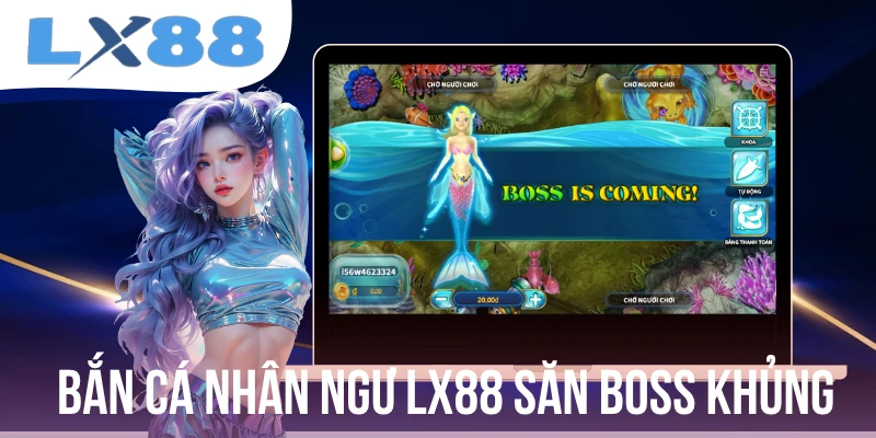 Bắn Cá Nhân Ngư LX88 Săn Boss Thành Công Thưởng Đến 500x