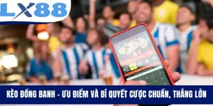 Kèo Đồng Banh - Ưu Điểm Và Bí Quyết Cược Chuẩn, Thắng Lớn