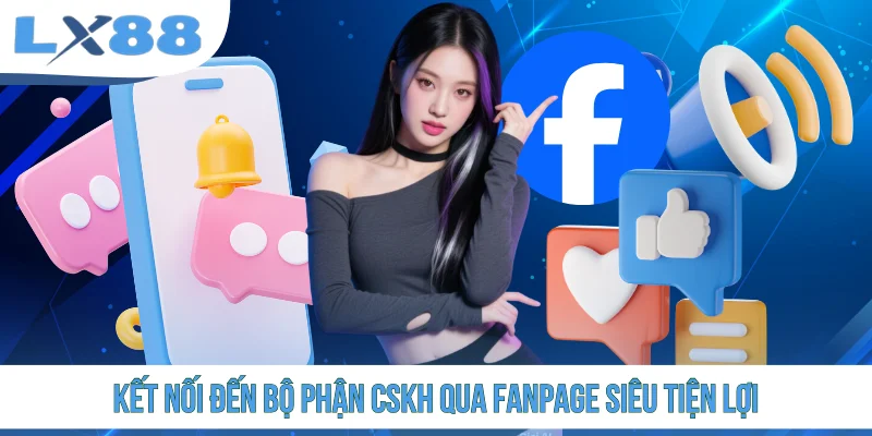 Kết nối đến bộ phận CSKH qua Fanpage siêu tiện lợi