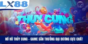 Nổ Hũ Thủy Cung - Game Săn Thưởng Đại Dương Cực Chất
