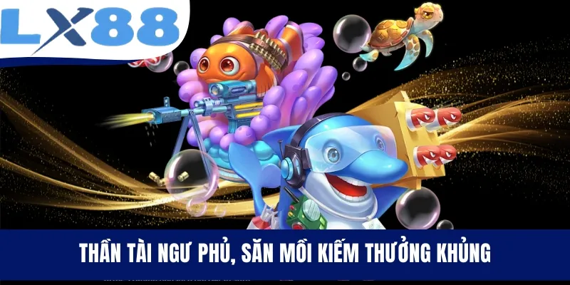 Thần Tài Ngư Phủ, săn mồi kiếm thưởng khủng