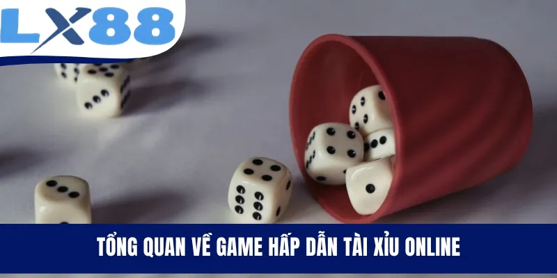 Tổng quan về game hấp dẫn Tài Xỉu online