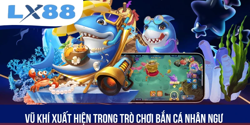 Vũ khí xuất hiện trong trò chơi Bắn Cá Nhân Ngư